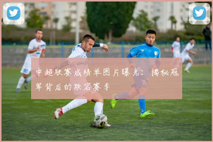 中超联赛成绩单图片曝光:揭秘冠军背后的跌宕赛季
