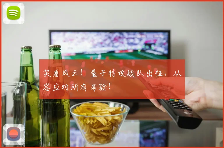 笑看风云！量子特攻战队出征，从容应对所有考验！