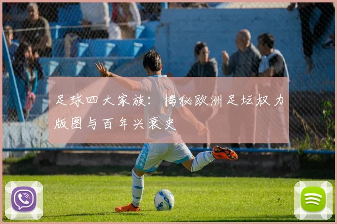 足球四大家族:揭秘欧洲足坛权力版图与百年兴衰史